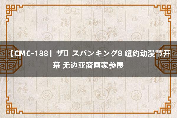 【CMC-188】ザ・スパンキング8 纽约动漫节开幕 无边亚裔画家参展